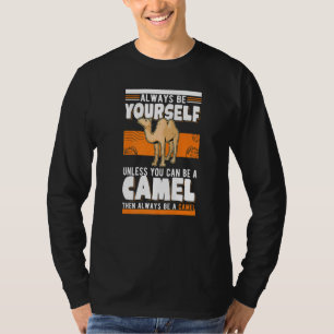 Always be yourself Unless you can be a Camel T-Shirt