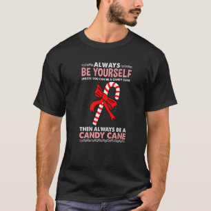 Always Be Yourself Unless You Can Be A Candy Cane T-Shirt