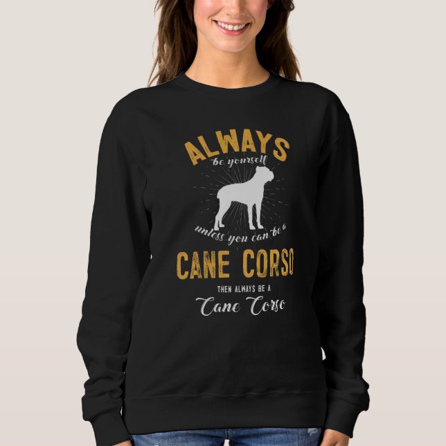 Always Be Yourself Unless You Can Be A Cane Corso Sweatshirt (Front)