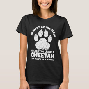 Always Be Yourself Unless You Can Be A Cheetah T-Shirt