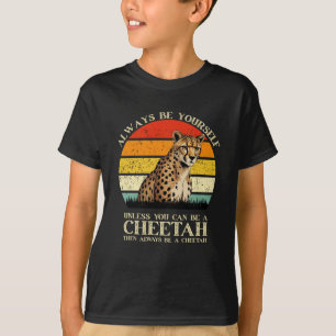 Always Be Yourself Unless You Can Be A Cheetah T-Shirt