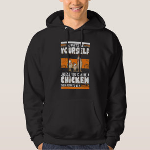 Always be yourself Unless you can be a Chicken Hoodie