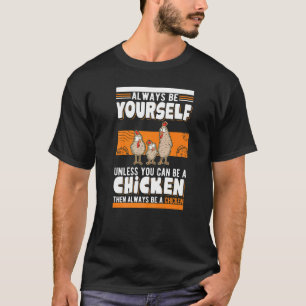 Always be yourself Unless you can be a Chicken T-Shirt