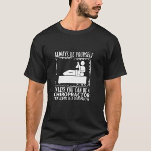Always Be Yourself Unless You Can Be A Chiropracto T-Shirt