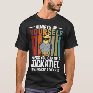 Always Be Yourself Unless You Can Be A Cockatiel T-Shirt
