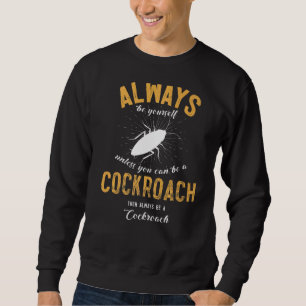Always Be Yourself Unless You Can Be A Cockroach Sweatshirt