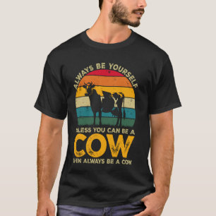 Always Be Yourself Unless You Can Be A Cow, Funny T-Shirt