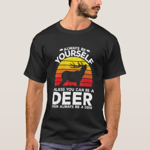 Always Be Yourself Unless You Can Be A Deer Then B T-Shirt