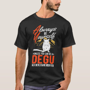 Always be yourself Unless you can be a Degu T-Shirt