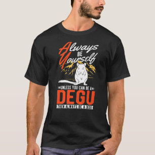 Always be yourself Unless you can be a Degu   T-Shirt