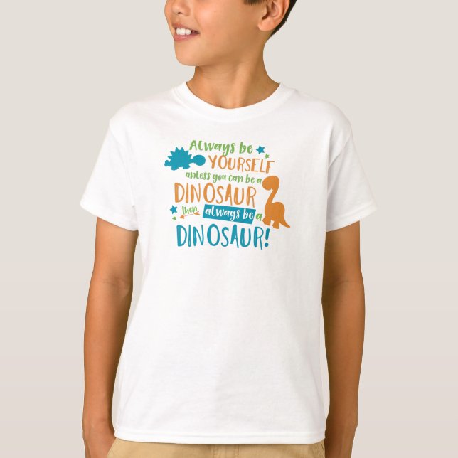 Always Be Yourself Unless You Can Be A Dinosaur T-Shirt (Front)