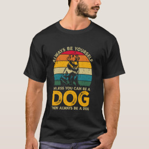 Always Be Yourself Unless You Can Be A Dog, Funny  T-Shirt