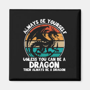 Always Be Yourself Unless You Can Be A Dragon Hall Magnet