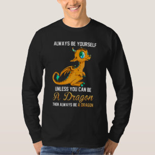 Always Be Yourself Unless You Can Be A Dragon T-Shirt