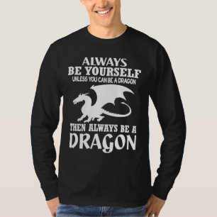 Always Be Yourself Unless You Can Be A Dragon T-Shirt