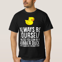 Always Be Yourself Unless You Can Be A Duck - Duck