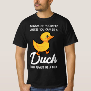 Always Be Yourself Unless You Can Be A Duck  T-Shirt