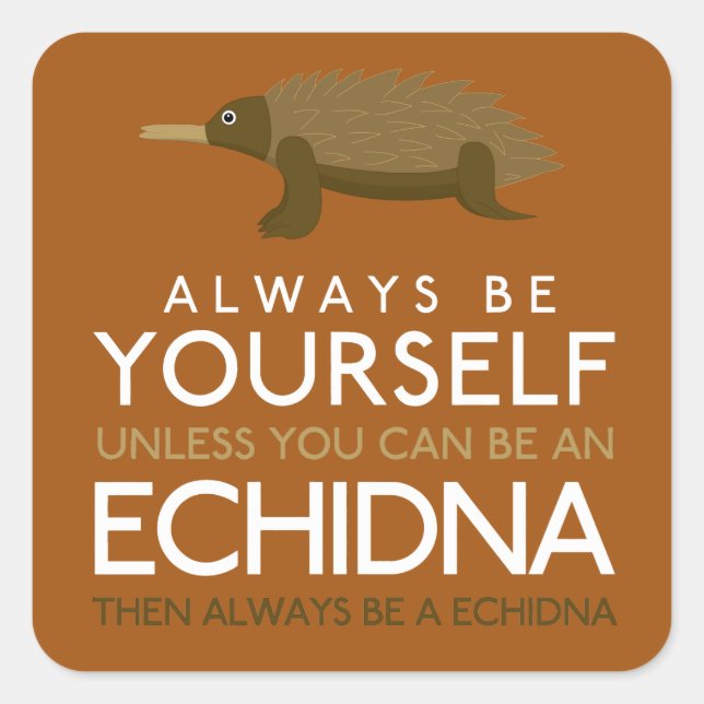 Always Be Yourself Unless You Can Be A Echidna Square Sticker (Front)