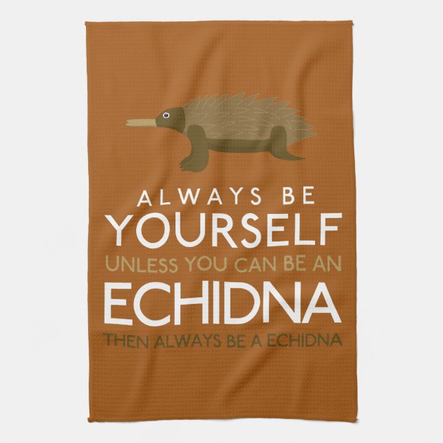 Always Be Yourself Unless You Can Be A Echidna Tea Towel (Vertical)
