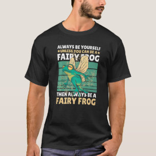 Always be yourself unless you can be a Fairy Frog T-Shirt
