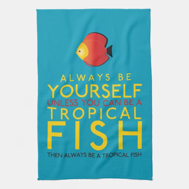 Always Be Yourself Unless You Can Be A Fish Tea Towel (Vertical)