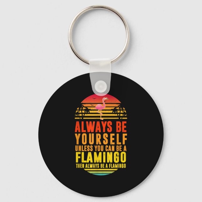 Always Be Yourself Unless You Can Be A Flamingo Key Ring (Front)