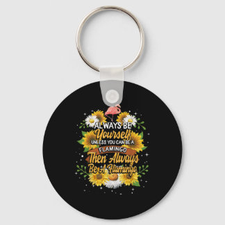 Always Be Yourself Unless You Can Be A Flamingo Key Ring
