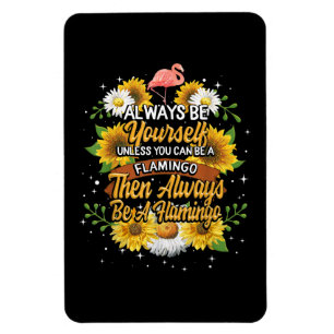 Always Be Yourself Unless You Can Be A Flamingo Magnet