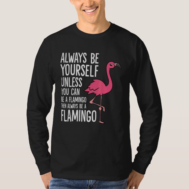 Always Be Yourself Unless You Can Be A Flamingo T-Shirt (Front)
