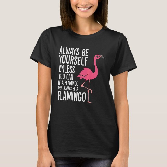 Always Be Yourself Unless You Can Be A Flamingo T-Shirt (Front)