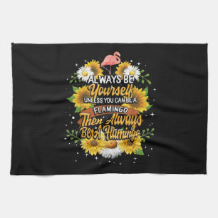 Always Be Yourself Unless You Can Be A Flamingo Tea Towel