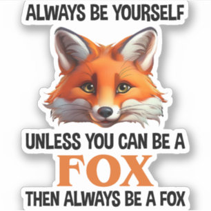 Always Be Yourself Unless You Can Be A Fox