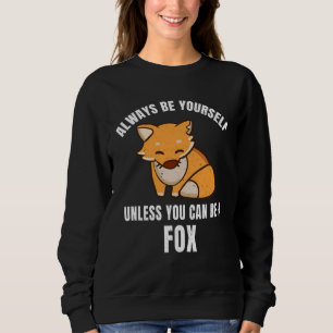 Always Be Yourself Unless You Can Be A Fox Sweatshirt