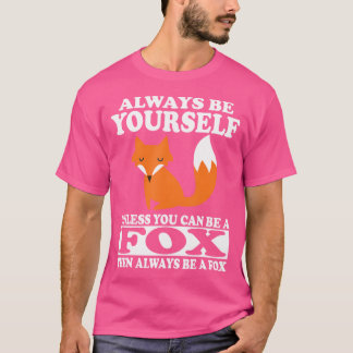 Always Be Yourself Unless You Can Be A Fox T-Shirt