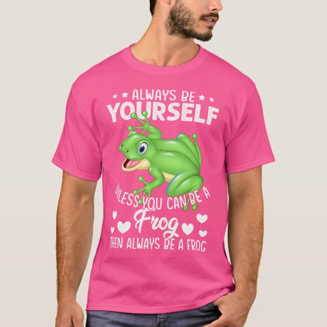 Always Be Yourself Unless You Can Be A Frog Then B T-Shirt (Front)
