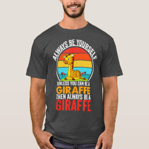 Always Be Yourself Unless You Can Be A Giraffe  T-Shirt