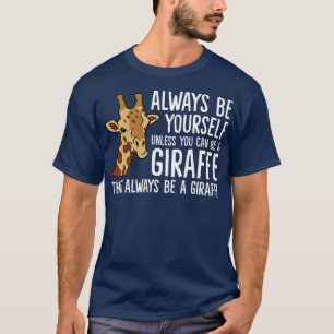 Always Be Yourself Unless You Can Be A Giraffe - T-Shirt