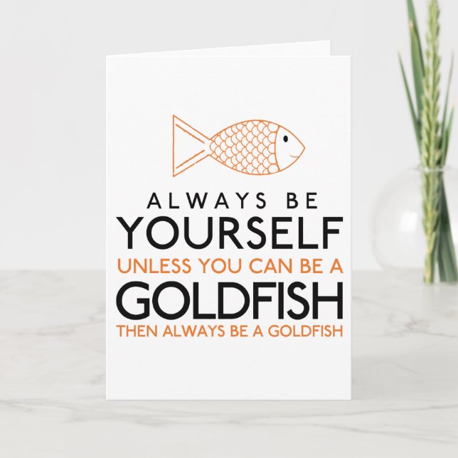 Always Be Yourself Unless You Can Be A Goldfish Card (Front)