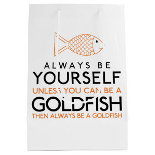 Always Be Yourself Unless You Can Be A Goldfish Medium Gift Bag