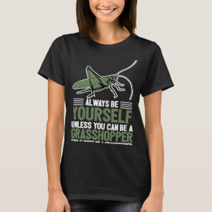 Always Be Yourself Unless You Can Be A Grasshopper T-Shirt