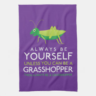 Always Be Yourself Unless You Can Be A Grasshopper Tea Towel