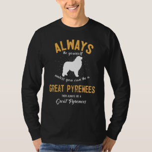 Always Be Yourself Unless You Can Be A Great Pyren T-Shirt