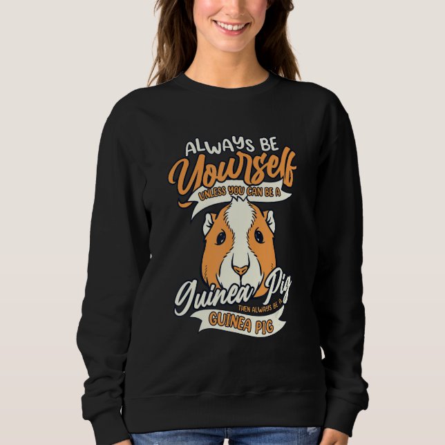 Always Be Yourself Unless You Can Be A Guinea Pig  Sweatshirt (Front)