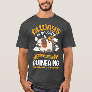 Always Be Yourself Unless You Can Be A Guinea Pig  T-Shirt