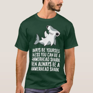 Always Be Yourself Unless You Can Be A Hammerhead  T-Shirt