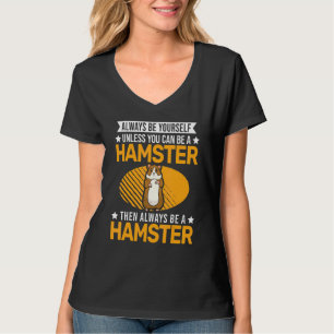 Always Be Yourself Unless You Can Be A Hamster T-Shirt