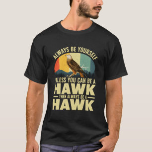 Always Be Yourself Unless You Can Be A Hawk T-Shirt