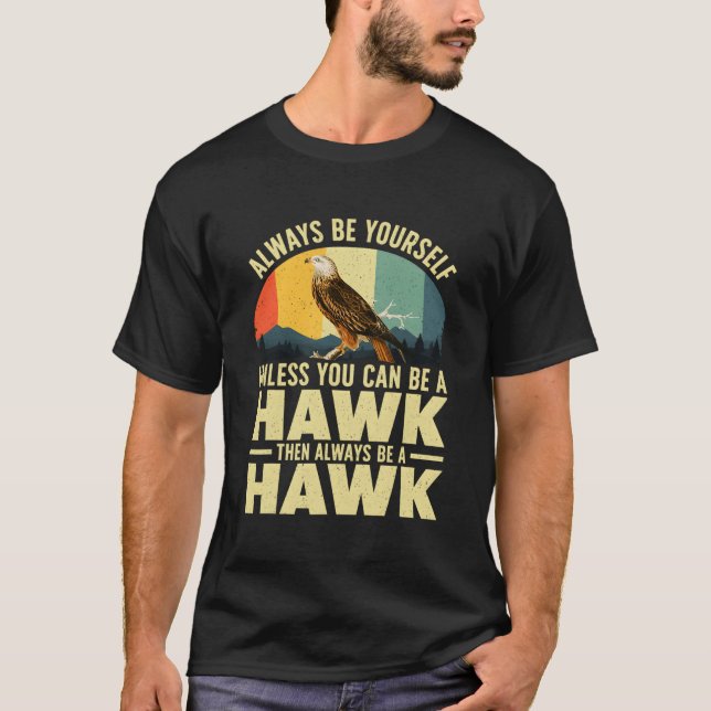 Always Be Yourself Unless You Can Be A Hawk T-Shirt (Front)