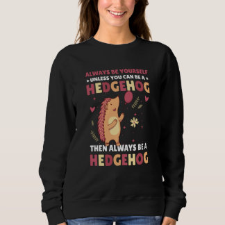 Always be Yourself unless you can be a Hedgehog 2 Sweatshirt