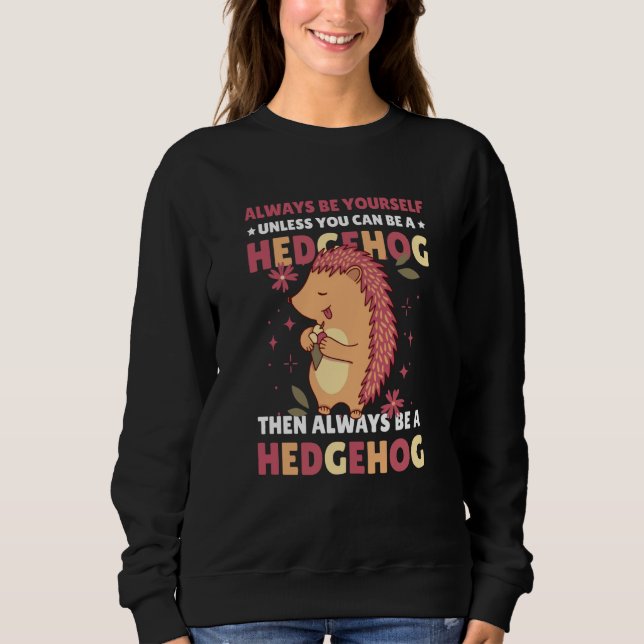 Always be Yourself unless you can be a Hedgehog  2 Sweatshirt (Front)